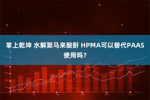 掌上乾坤 水解聚马来酸酐 HPMA可以替代PAAS使用吗？